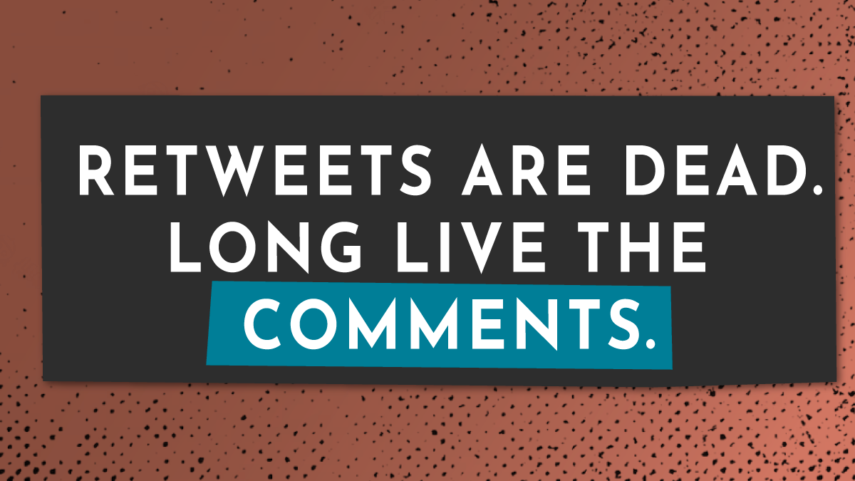 Retweets are dead. Long live the Comments.